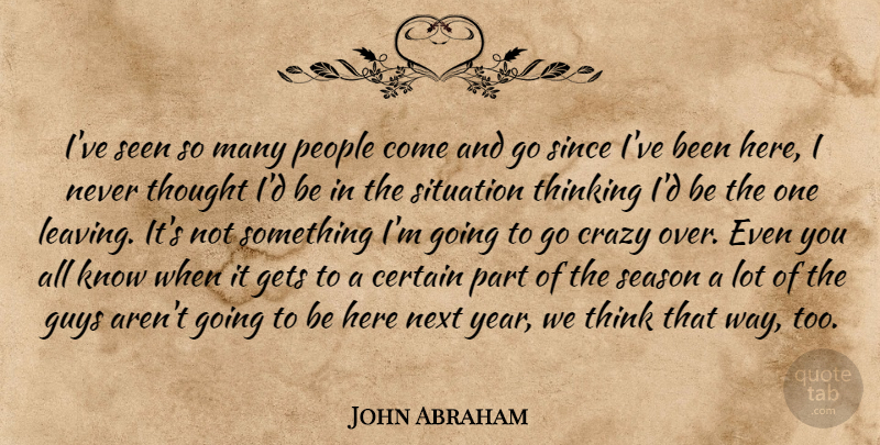 John Abraham Quote About Certain, Crazy, Gets, Guys, Next: Ive Seen So Many People...