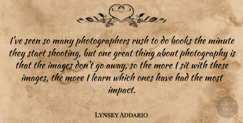 Lynsey Addario Quote About Books, Great, Images, Learn, Minute: Ive Seen So Many Photographers...