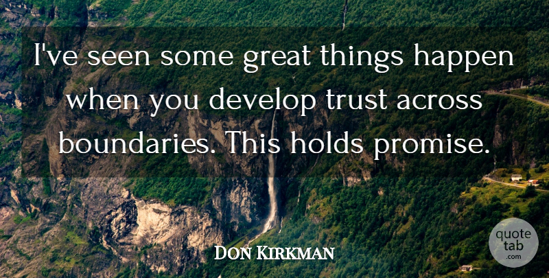 Don Kirkman Quote About Across, Develop, Great, Happen, Holds: Ive Seen Some Great Things...