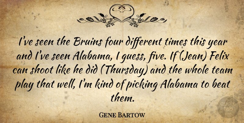 Gene Bartow Quote About Alabama, Beat, Four, Picking, Seen: Ive Seen The Bruins Four...