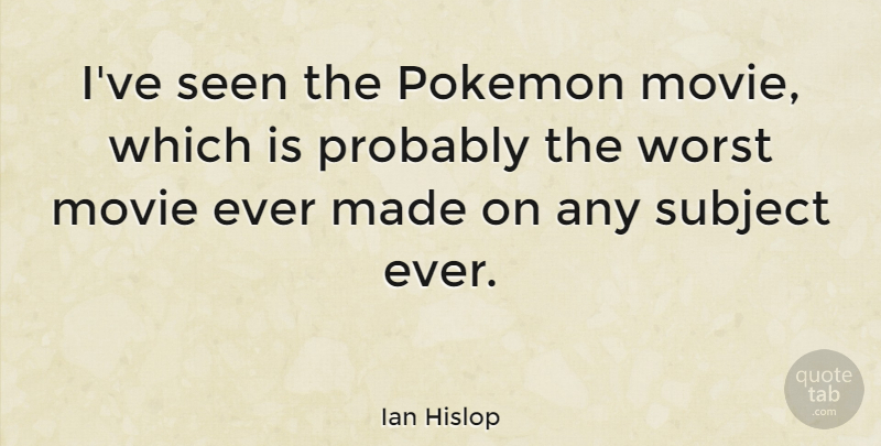 Ian Hislop Quote About Pokemon, Made, Worst: Ive Seen The Pokemon Movie...