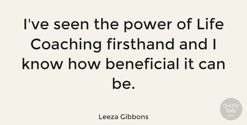 Leeza Gibbons Quote About Beneficial, Coaching, Life, Power, Seen: Ive Seen The Power Of...