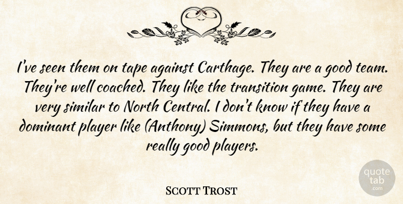 Scott Trost Quote About Against, Dominant, Good, North, Player: Ive Seen Them On Tape...