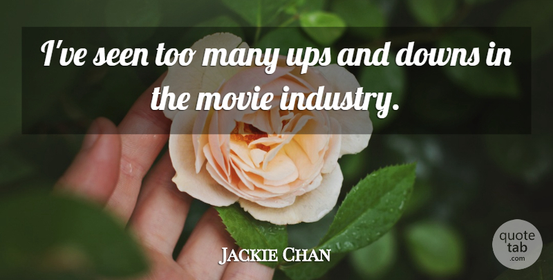 Jackie Chan Quote About Movie, Actors, Ups And Downs: Ive Seen Too Many Ups...