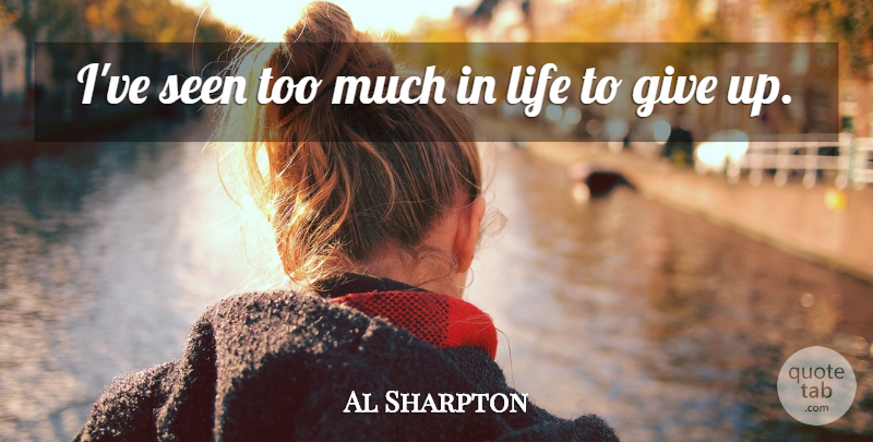 Al Sharpton Quote About Giving Up, Giving, Too Much: Ive Seen Too Much In...