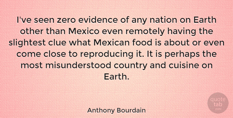 Anthony Bourdain Quote About Country, Zero, Mexican: Ive Seen Zero Evidence Of...