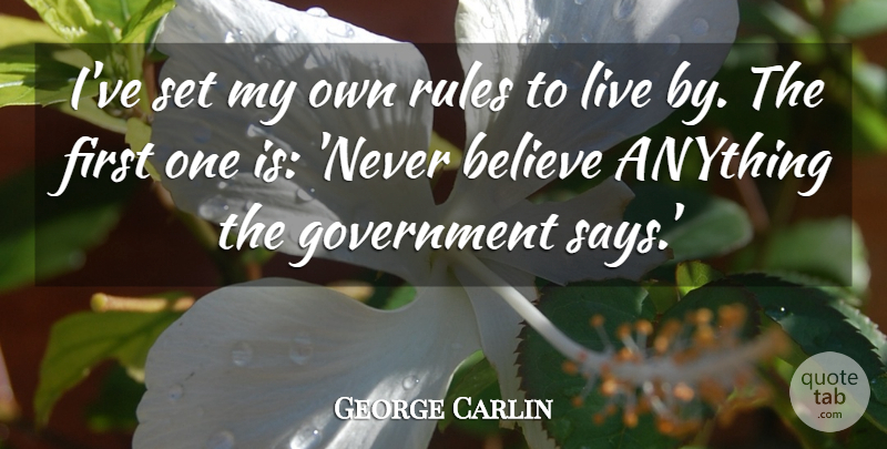 George Carlin Quote About Believe, Government, Rules To Live By: Ive Set My Own Rules...