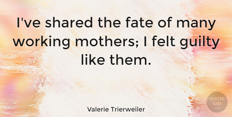 Valerie Trierweiler Quote About Mother, Fate, Guilty: Ive Shared The Fate Of...