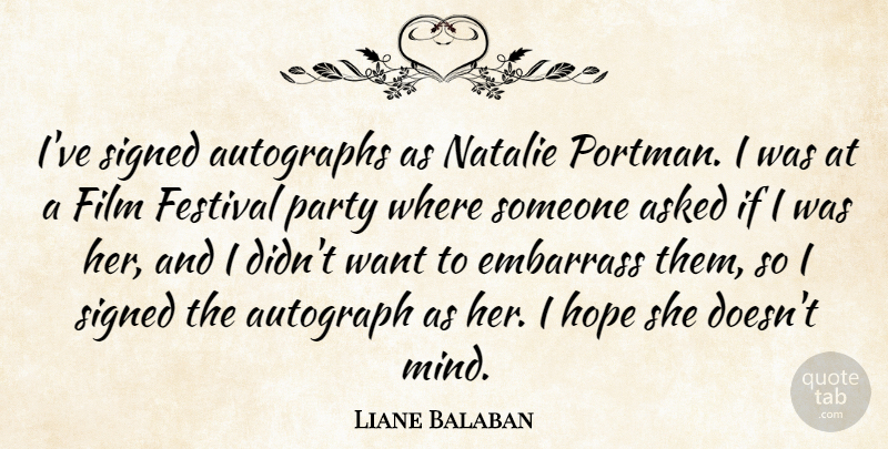 Liane Balaban Quote About Asked, Autographs, Embarrass, Festival, Hope: Ive Signed Autographs As Natalie...