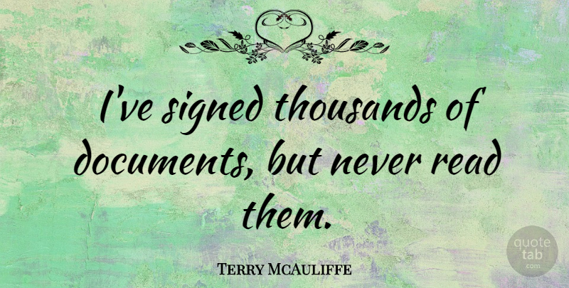 Terry McAuliffe Quote About Documents: Ive Signed Thousands Of Documents...