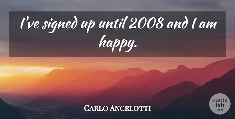 Carlo Ancelotti Quote About Happiness, Signed, Until: Ive Signed Up Until 2008...