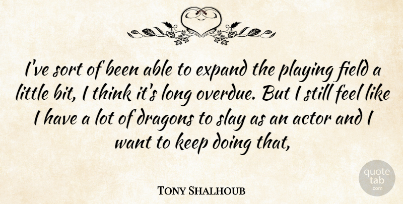 Tony Shalhoub Quote About Dragons, Expand, Field, Playing, Sort: Ive Sort Of Been Able...