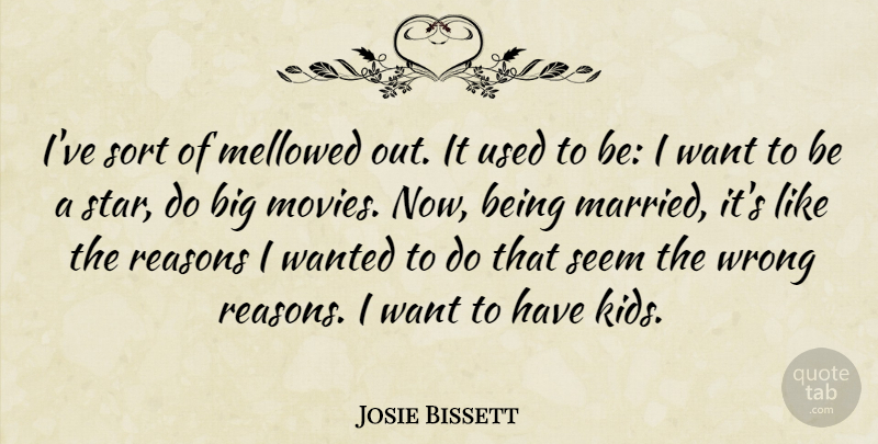 Josie Bissett Quote About Movies, Reasons, Seem, Sort: Ive Sort Of Mellowed Out...