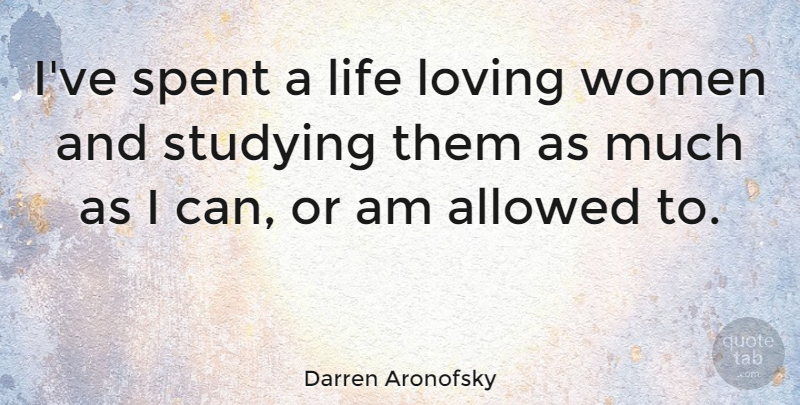 Darren Aronofsky Quote About Study, Loving A Woman, I Can: Ive Spent A Life Loving...