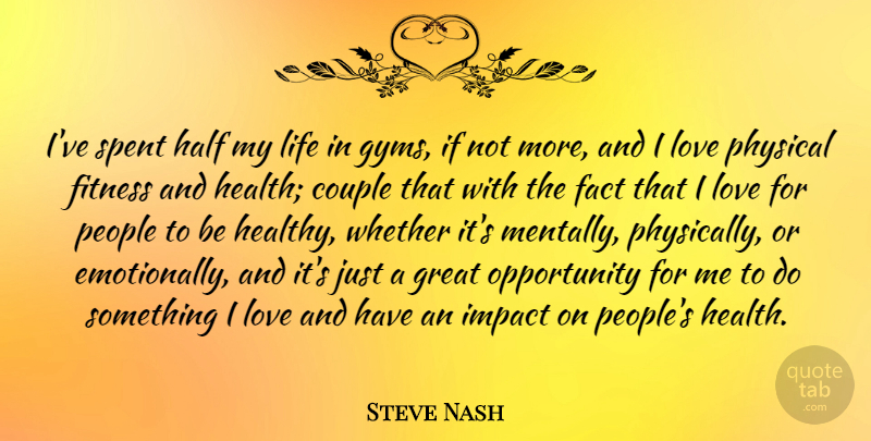 Steve Nash Quote About Couple, Fact, Fitness, Great, Half: Ive Spent Half My Life...