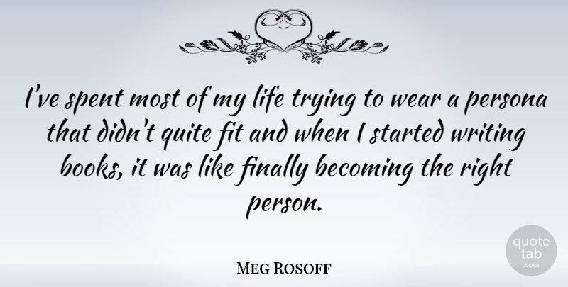 Meg Rosoff Quote About Becoming, Fit, Life, Persona, Quite: Ive Spent Most Of My...