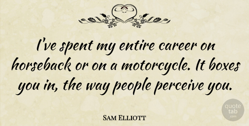 Sam Elliott Quote About Careers, People, Motorcycle: Ive Spent My Entire Career...