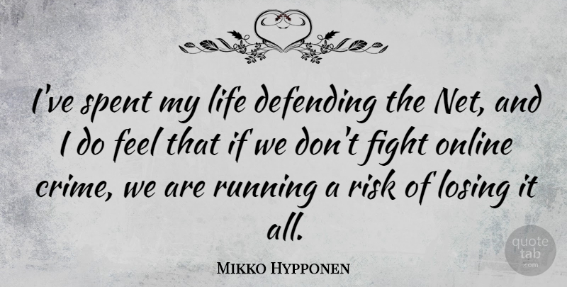 Mikko Hypponen Quote About Defending, Life, Losing, Online, Running: Ive Spent My Life Defending...