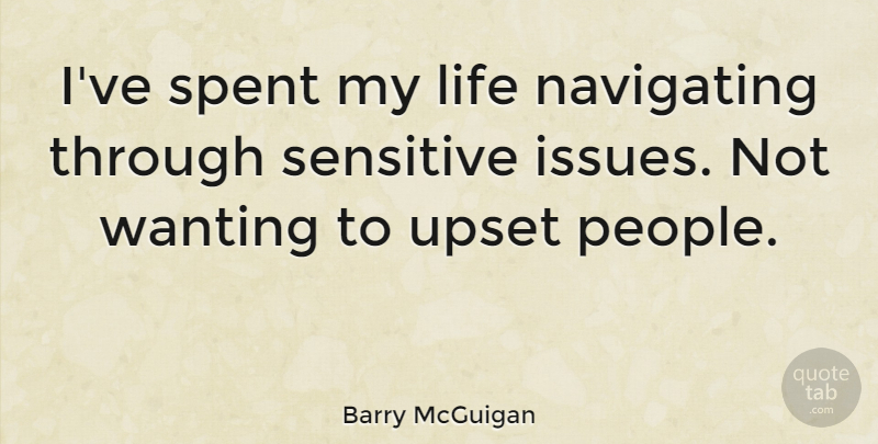 Barry McGuigan Quote About Issues, People, Upset: Ive Spent My Life Navigating...