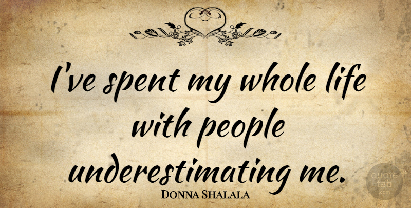 Donna Shalala Quote About People, Underestimate, Whole Life: Ive Spent My Whole Life...