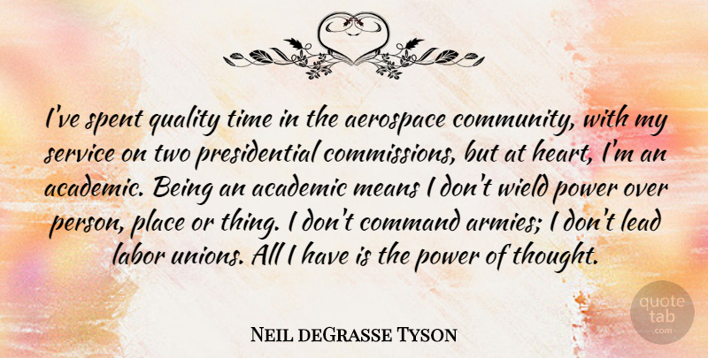 Neil deGrasse Tyson Quote About Academic, Aerospace, Command, Labor, Lead: Ive Spent Quality Time In...