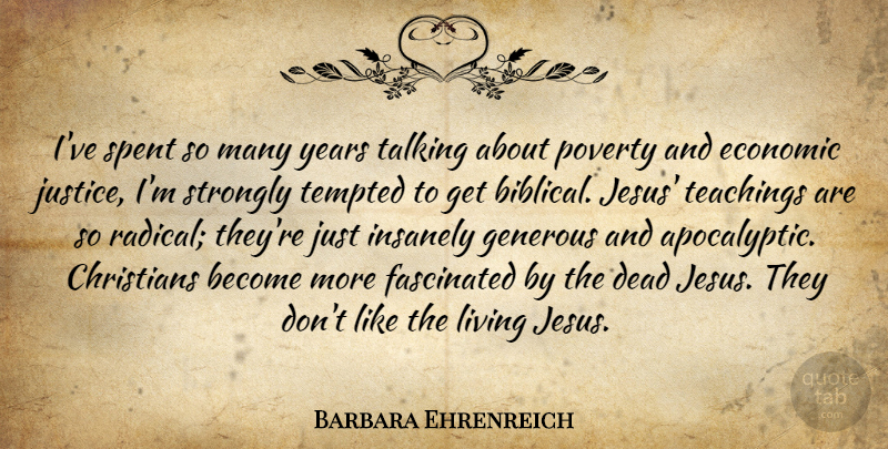 Barbara Ehrenreich Quote About Christians, Dead, Economic, Fascinated, Generous: Ive Spent So Many Years...