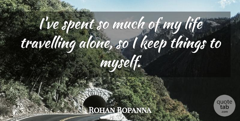 Rohan Bopanna Quote About Alone, Life, Spent: Ive Spent So Much Of...
