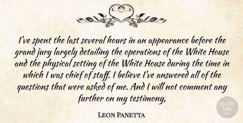 Leon Panetta Quote About Answered, Appearance, Asked, Believe, Chief: Ive Spent The Last Several...