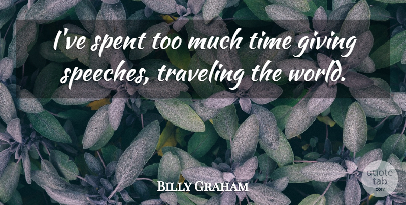 Billy Graham Quote About Giving, Speech, Too Much: Ive Spent Too Much Time...