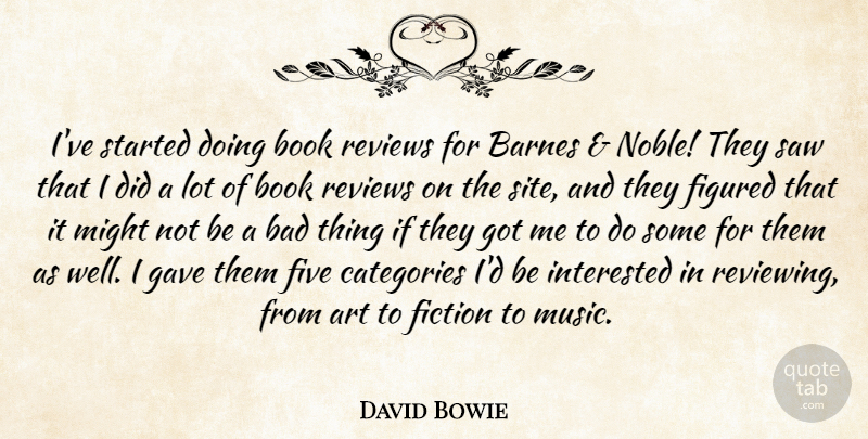 David Bowie Quote About Art, Bad, Categories, Fiction, Figured: Ive Started Doing Book Reviews...