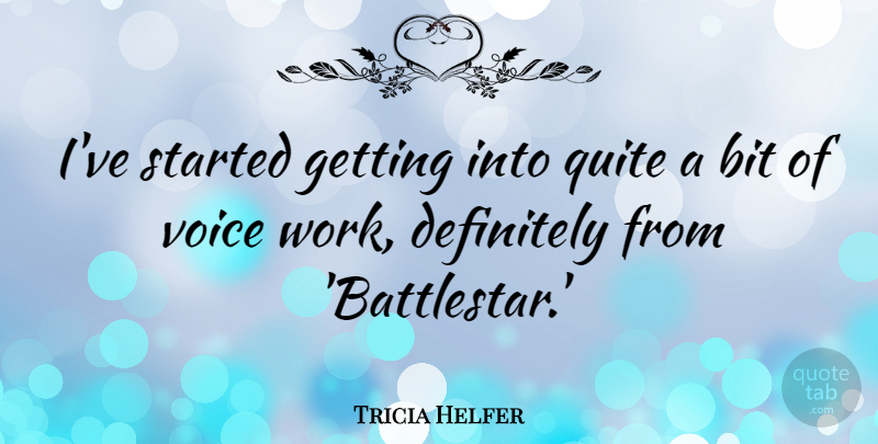 Tricia Helfer Quote About Bit, Definitely, Work: Ive Started Getting Into Quite...