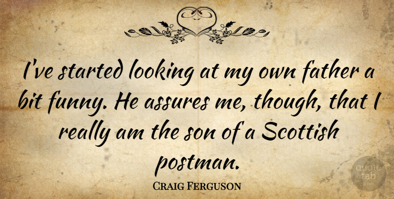 Craig Ferguson Quote About Funny, Father, Son: Ive Started Looking At My...
