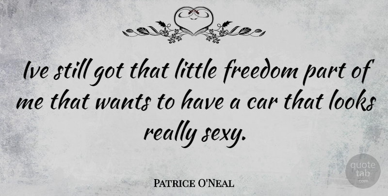 Patrice O'Neal Quote About Sexy, Car, Want: Ive Still Got That Little...