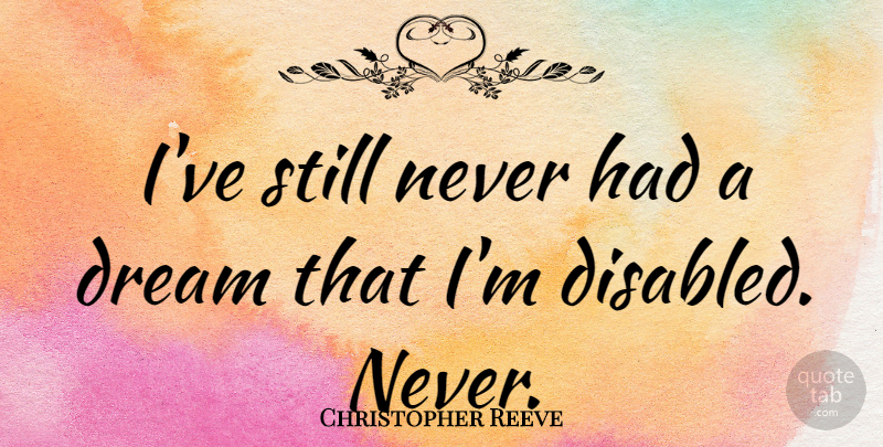 Christopher Reeve Quote About Dream, Stills, Disabled: Ive Still Never Had A...