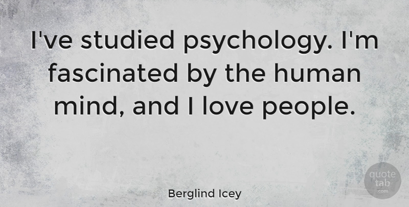 Berglind Icey Quote About Human, Love, Studied: Ive Studied Psychology Im Fascinated...