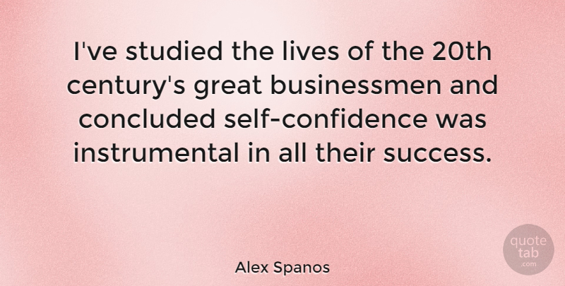 Alex Spanos Quote About Concluded, Great, Lives, Studied, Success: Ive Studied The Lives Of...