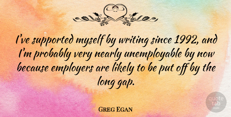 Greg Egan Quote About Writing, Long, Gaps: Ive Supported Myself By Writing...