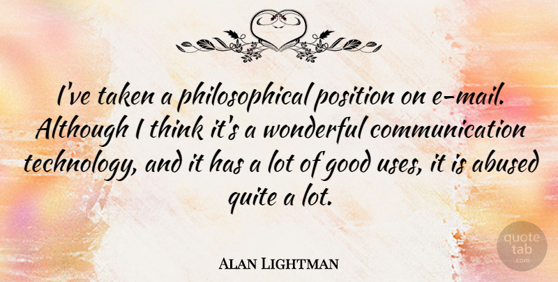 Alan Lightman Quote About Communication, Philosophical, Taken: Ive Taken A Philosophical Position...