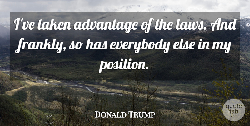 Donald Trump Quote About Taken, Law, Advantage: Ive Taken Advantage Of The...