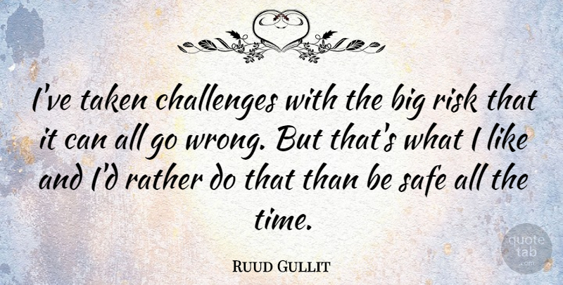 Ruud Gullit Quote About Taken, Risk, Challenges: Ive Taken Challenges With The...