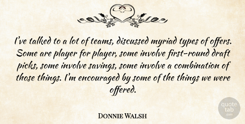 Donnie Walsh Quote About Discussed, Draft, Encouraged, Involve, Myriad: Ive Talked To A Lot...