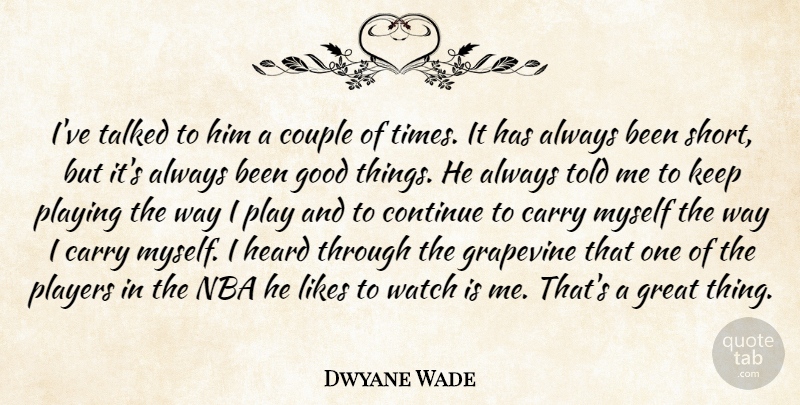 Dwyane Wade Quote About Carry, Continue, Couple, Good, Great: Ive Talked To Him A...
