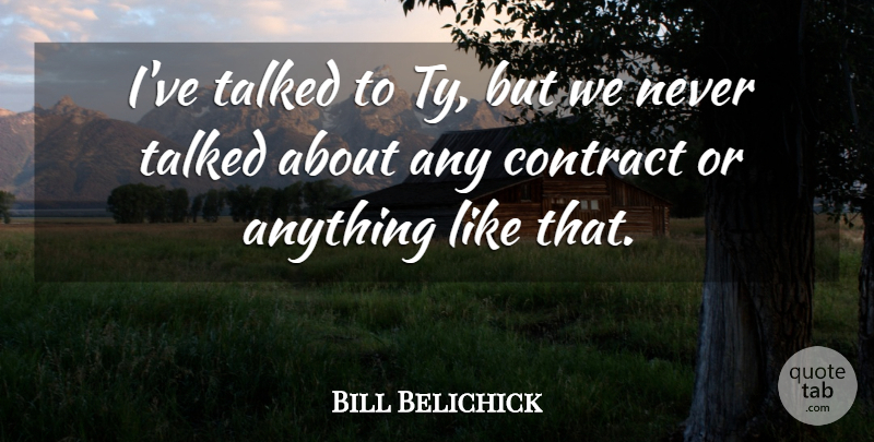 Bill Belichick Quote About Contract, Talked: Ive Talked To Ty But...