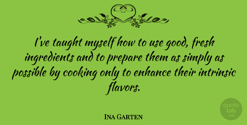 Ina Garten Quote About Cooking, Flavor, Ingredients: Ive Taught Myself How To...