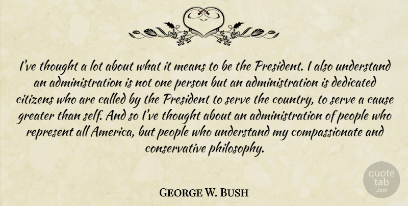 George W. Bush Quote About Country, Philosophy, Mean: Ive Thought A Lot About...