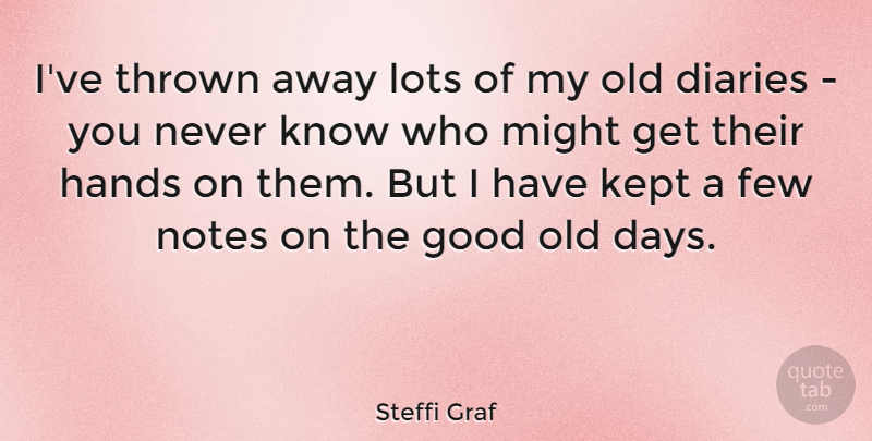 Steffi Graf Quote About Hands, Diaries, Might: Ive Thrown Away Lots Of...