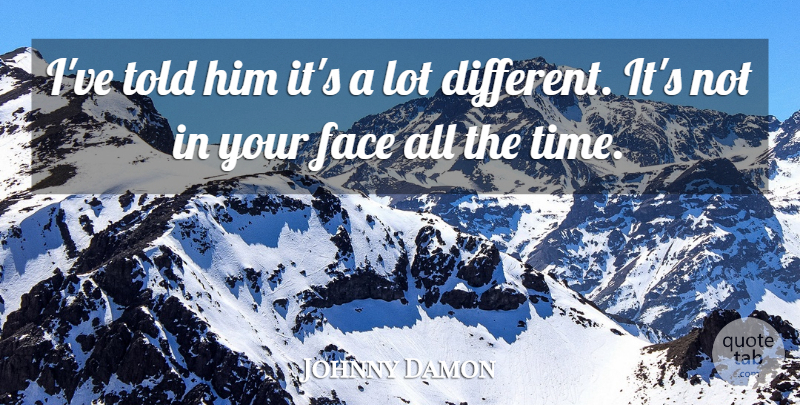 Johnny Damon Quote About Face: Ive Told Him Its A...