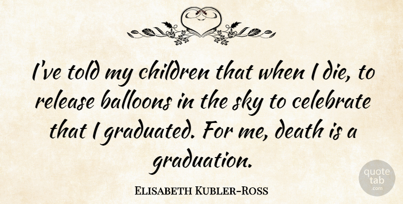 Elisabeth Kubler-Ross Quote About Death, Children, Sky: Ive Told My Children That...