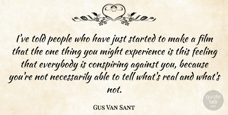 Gus Van Sant Quote About Real, People, Feelings: Ive Told People Who Have...