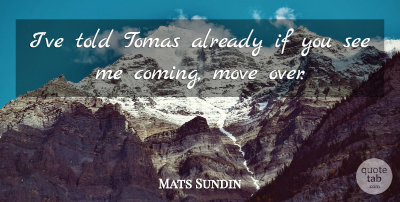Mats Sundin Quote About Move: Ive Told Tomas Already If...